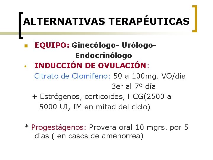 ALTERNATIVAS TERAPÉUTICAS n • EQUIPO: Ginecólogo- Urólogo. Endocrinólogo INDUCCIÓN DE OVULACIÓN: Citrato de Clomifeno: