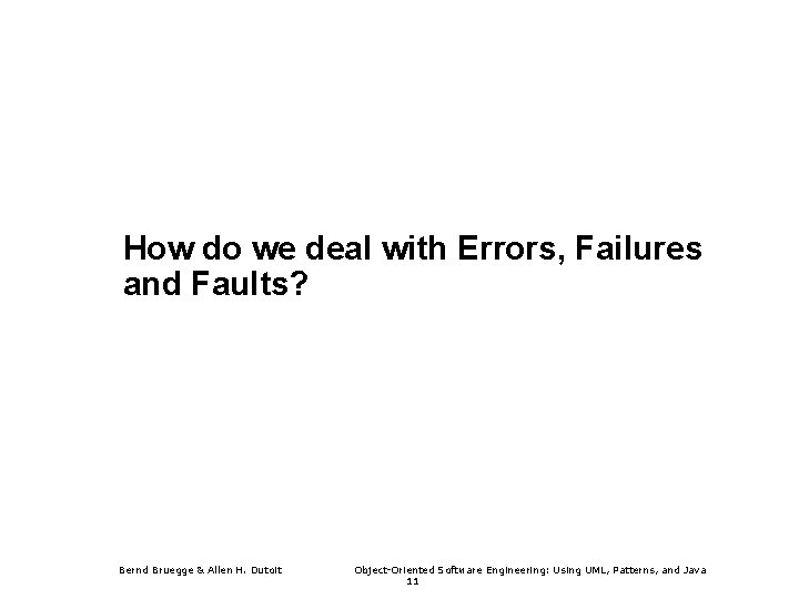 How do we deal with Errors, Failures and Faults? Bernd Bruegge & Allen H.