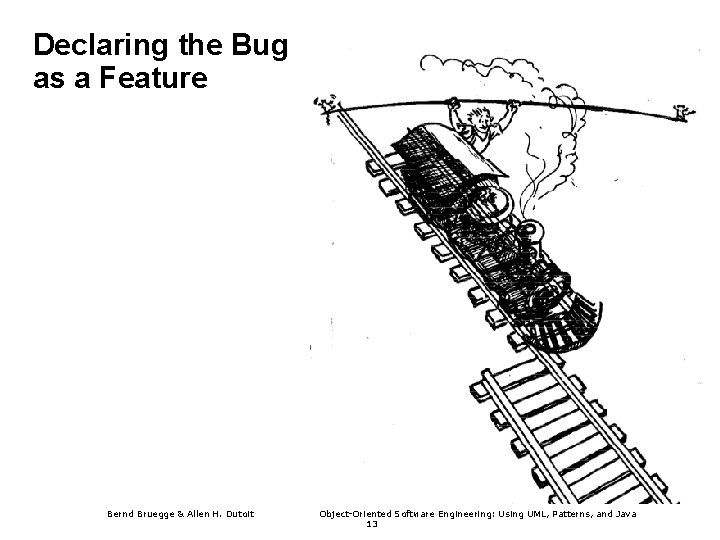 Declaring the Bug as a Feature Bernd Bruegge & Allen H. Dutoit Object-Oriented Software