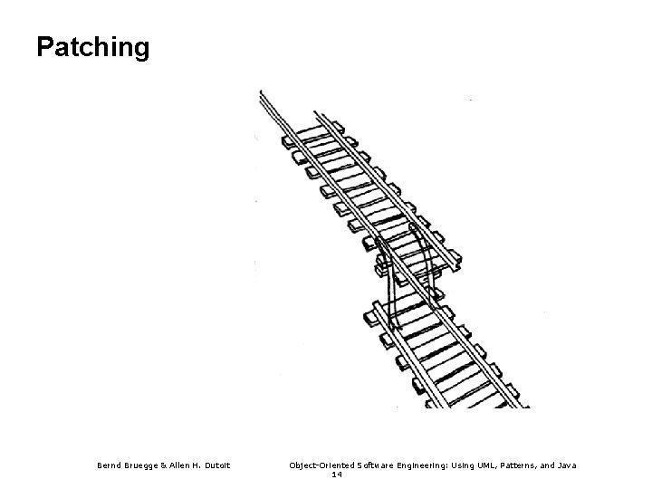 Patching Bernd Bruegge & Allen H. Dutoit Object-Oriented Software Engineering: Using UML, Patterns, and