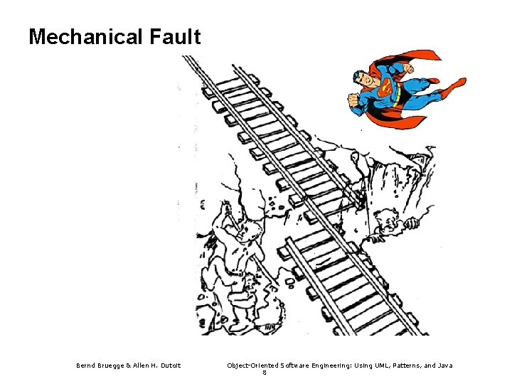 Mechanical Fault Bernd Bruegge & Allen H. Dutoit Object-Oriented Software Engineering: Using UML, Patterns,