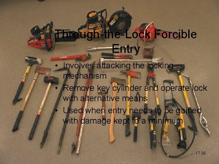Through-the-Lock Forcible Entry • Involves attacking the locking mechanism • Remove key cylinder and