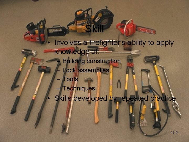 Skill • Involves a firefighter’s ability to apply knowledge of: – – Building construction