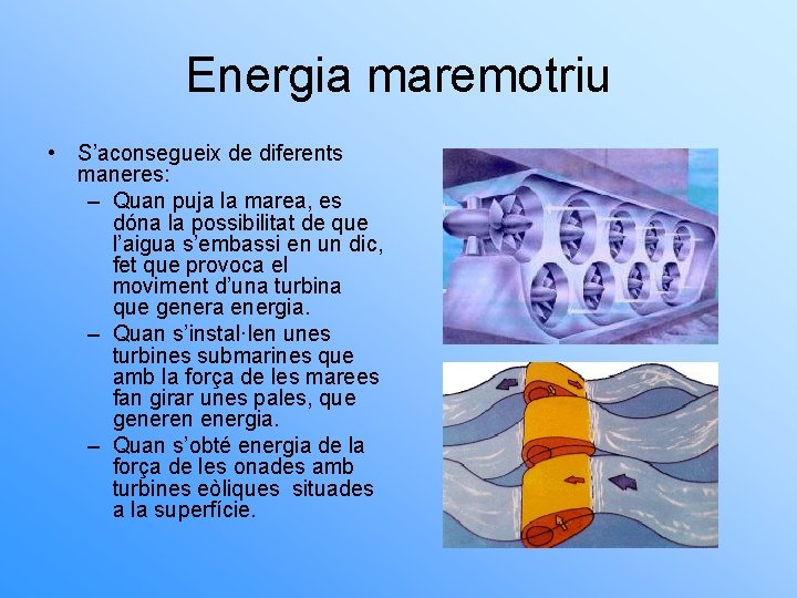 Energia maremotriu • S’aconsegueix de diferents maneres: – Quan puja la marea, es dóna