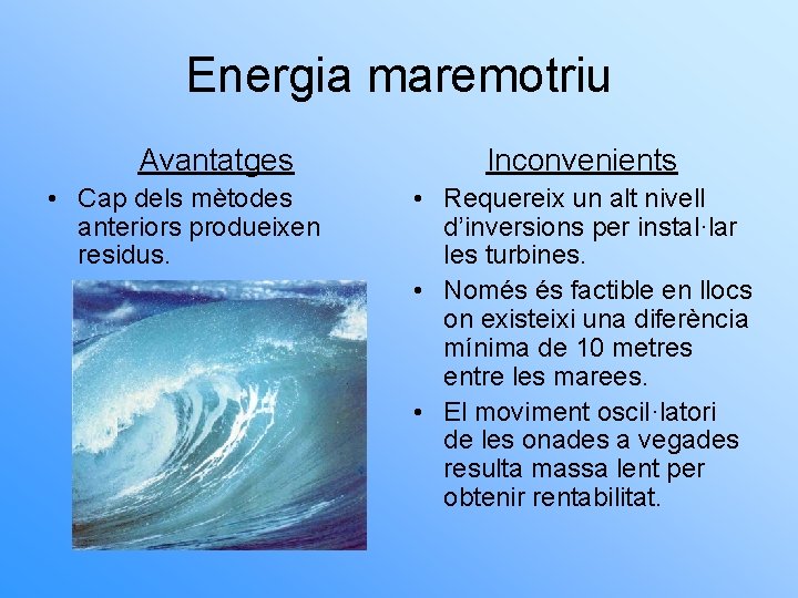 Energia maremotriu Avantatges • Cap dels mètodes anteriors produeixen residus. Inconvenients • Requereix un