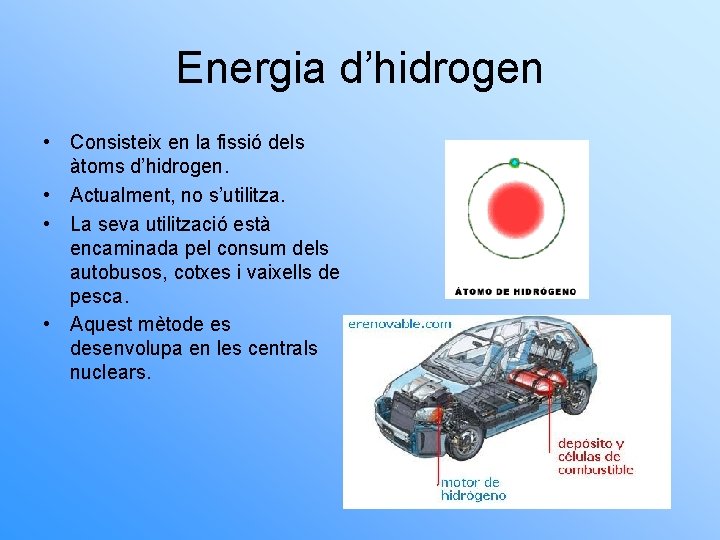 Energia d’hidrogen • Consisteix en la fissió dels àtoms d’hidrogen. • Actualment, no s’utilitza.