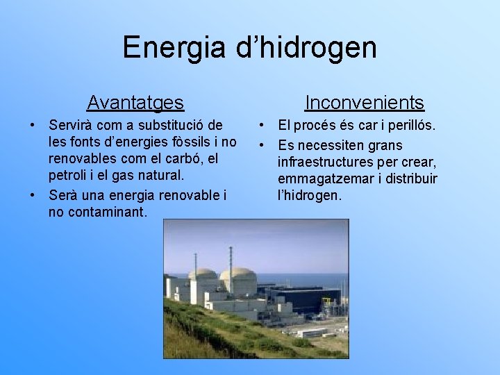 Energia d’hidrogen Avantatges • Servirà com a substitució de les fonts d’energies fòssils i