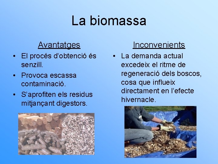La biomassa Avantatges • El procés d’obtenció és senzill. • Provoca escassa contaminació. •