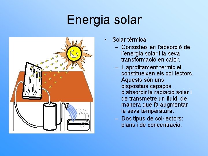 Energia solar • Solar tèrmica: – Consisteix en l’absorció de l’energia solar i la