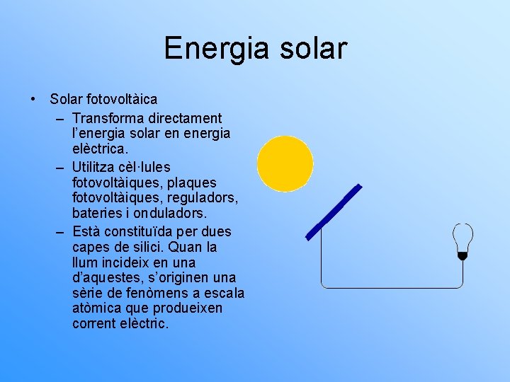 Energia solar • Solar fotovoltàica – Transforma directament l’energia solar en energia elèctrica. –