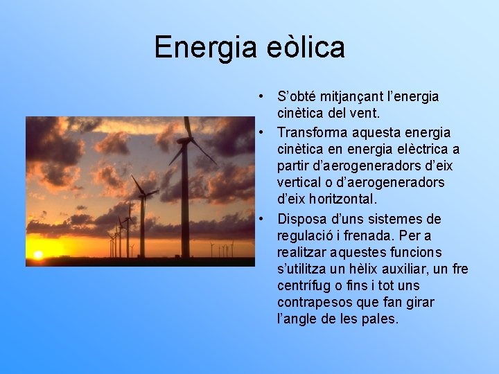 Energia eòlica • S’obté mitjançant l’energia cinètica del vent. • Transforma aquesta energia cinètica