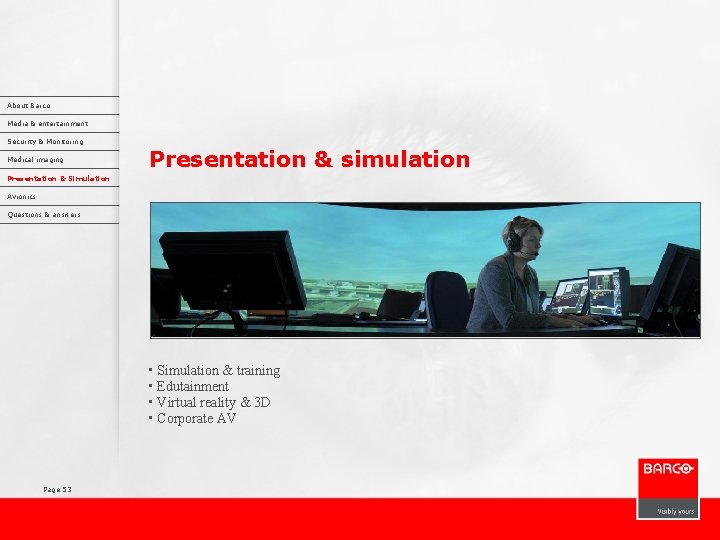 About Barco Media & entertainment Security & Monitoring Medical imaging Presentation & simulation Presentation