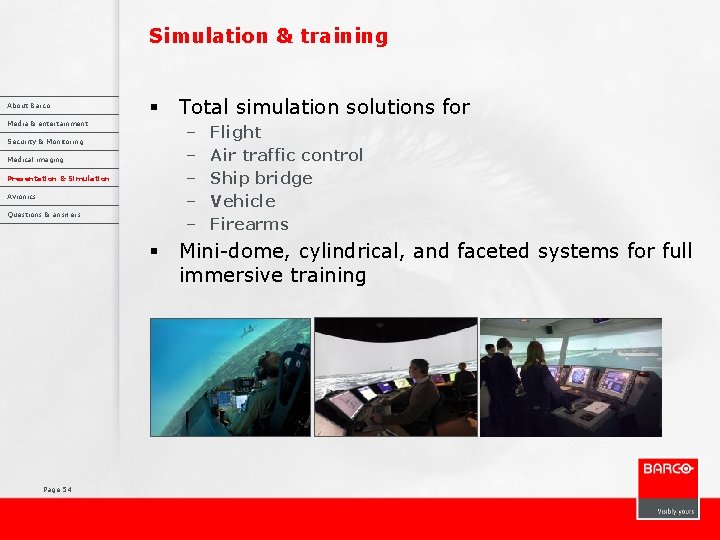 Simulation & training About Barco § Media & entertainment – – – Security &