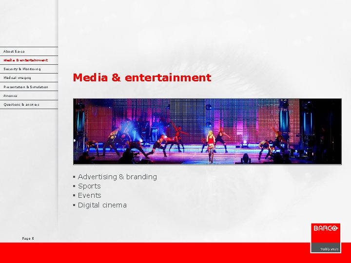 About Barco Media & entertainment Security & Monitoring Medical imaging Media & entertainment Presentation