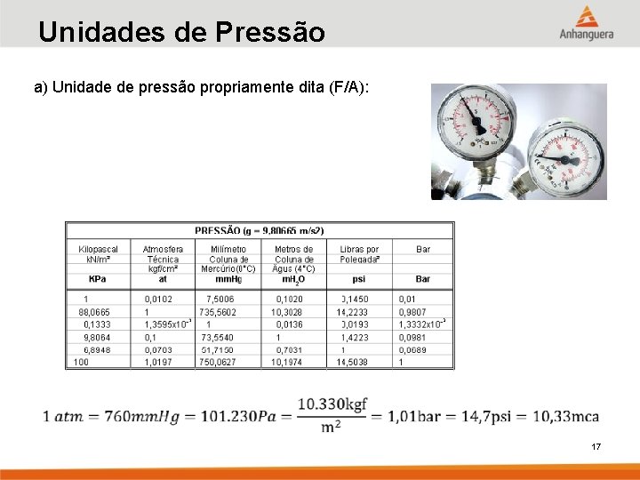 Unidades de Pressão a) Unidade de pressão propriamente dita (F/A): 17 