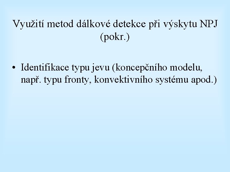 Využití metod dálkové detekce při výskytu NPJ (pokr. ) • Identifikace typu jevu (koncepčního