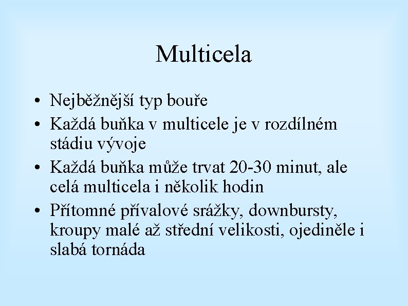 Multicela • Nejběžnější typ bouře • Každá buňka v multicele je v rozdílném stádiu