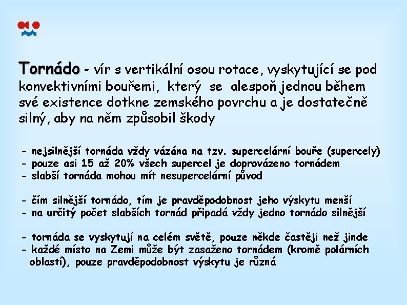 Tornádo - vír s vertikální osou rotace, vyskytující se pod konvektivními bouřemi, který se