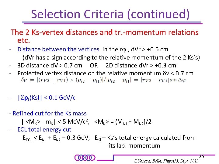 Selection Criteria (continued) The 2 Ks-vertex distances and tr. -momentum relations etc. - Distance