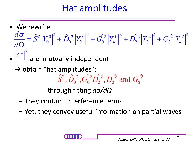 Hat amplitudes • We rewrite • are mutually independent → obtain “hat amplitudes”: through