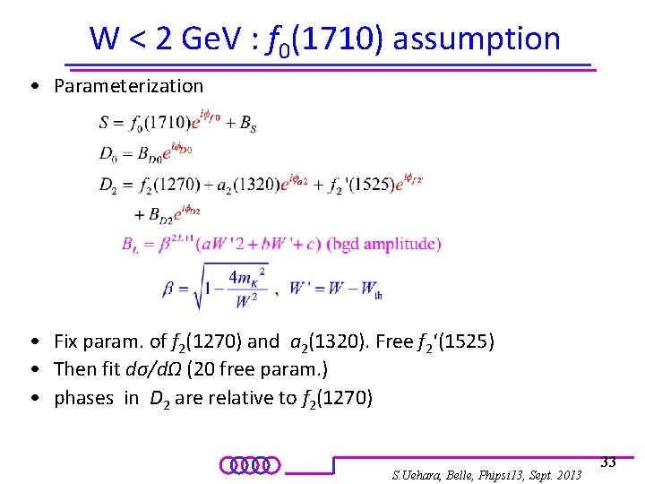 W < 2 Ge. V : f 0(1710) assumption • Parameterization • Fix param.