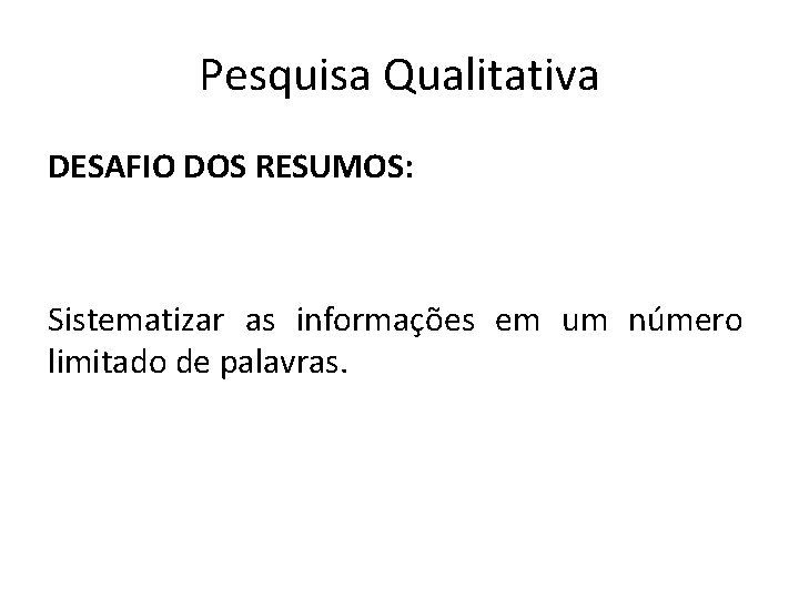 Pesquisa Qualitativa DESAFIO DOS RESUMOS: Sistematizar as informações em um número limitado de palavras.