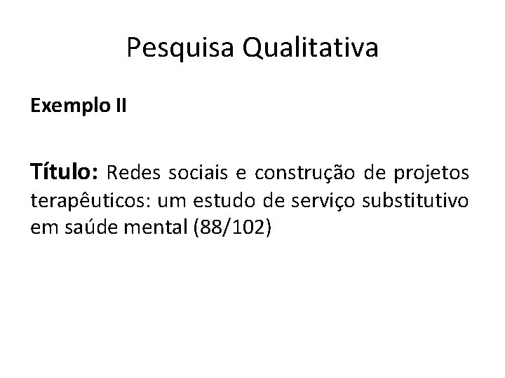Pesquisa Qualitativa Exemplo II Título: Redes sociais e construção de projetos terapêuticos: um estudo