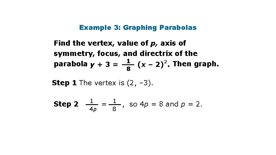 Example 3: Graphing Parabolas Find the vertex, value of p, axis of symmetry, focus,