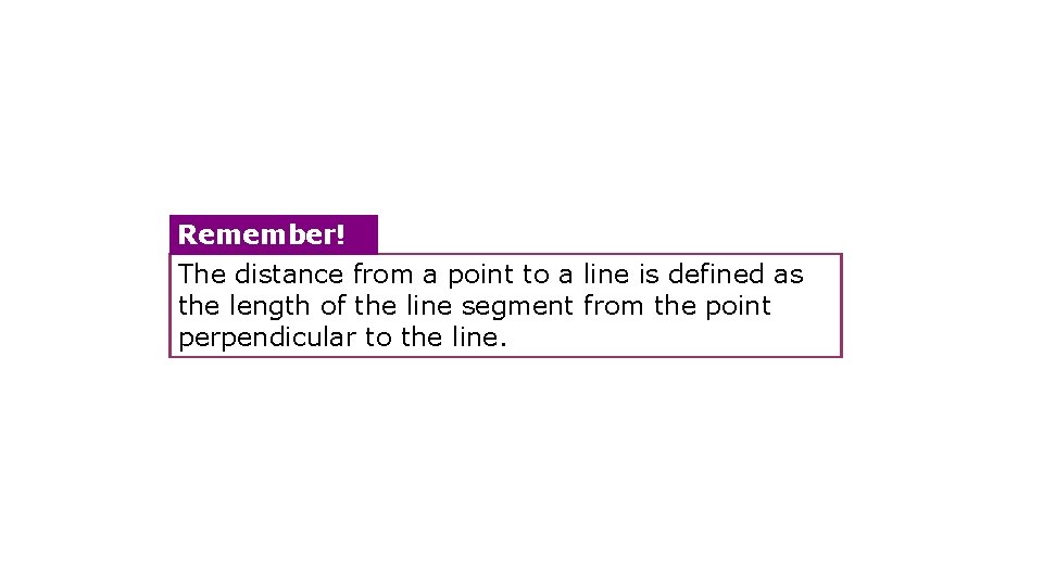 Remember! The distance from a point to a line is defined as the length