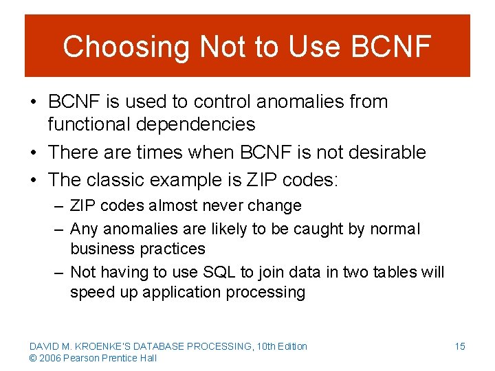 Choosing Not to Use BCNF • BCNF is used to control anomalies from functional
