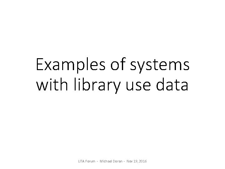Examples of systems with library use data LITA Forum - Michael Doran - Nov