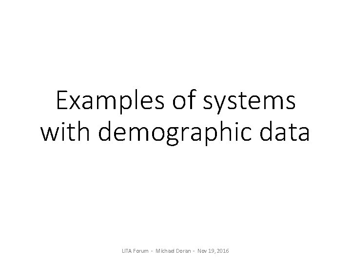 Examples of systems with demographic data LITA Forum - Michael Doran - Nov 19,