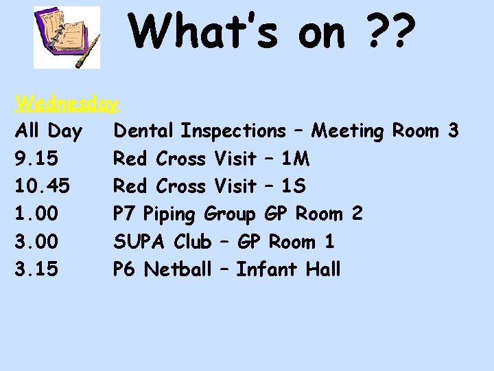 What’s on ? ? Wednesday All Day Dental Inspections – Meeting Room 3 9.