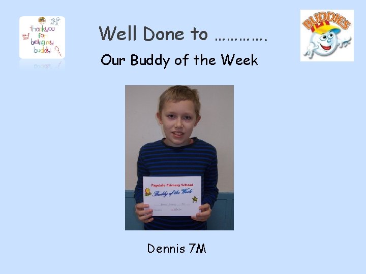 Well Done to …………. Our Buddy of the Week Dennis 7 M 