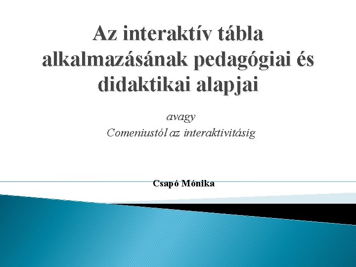 Az interaktív tábla alkalmazásának pedagógiai és didaktikai alapjai avagy Comeniustól az interaktivitásig Csapó Mónika