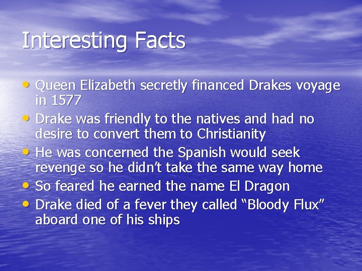 Interesting Facts • Queen Elizabeth secretly financed Drakes voyage • • in 1577 Drake