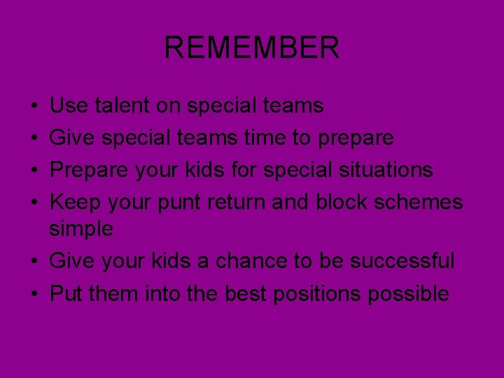 REMEMBER • • Use talent on special teams Give special teams time to prepare