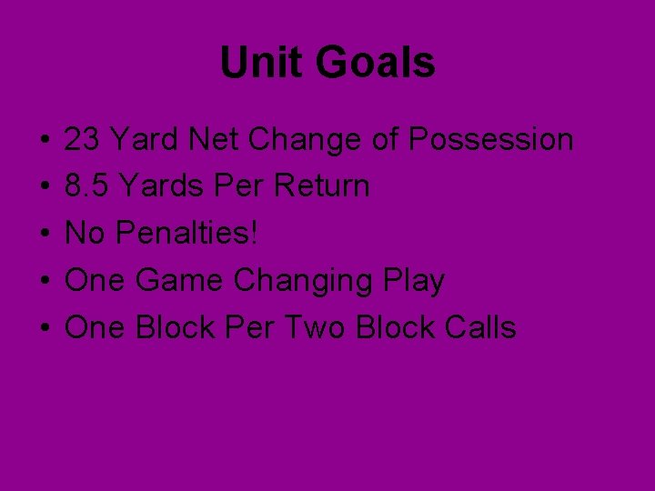 Unit Goals • • • 23 Yard Net Change of Possession 8. 5 Yards