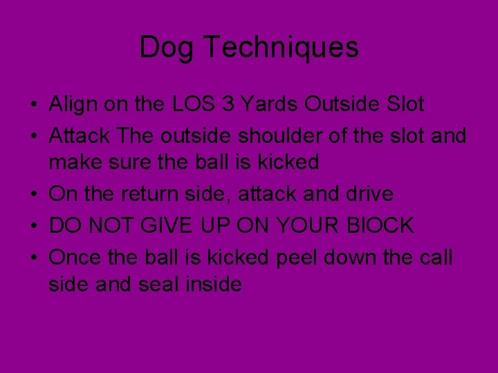 Dog Techniques • Align on the LOS 3 Yards Outside Slot • Attack The