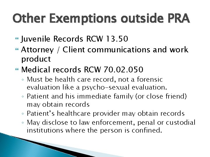 Other Exemptions outside PRA Juvenile Records RCW 13. 50 Attorney / Client communications and