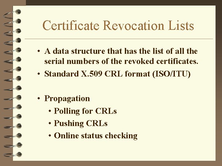 Certificate Revocation Lists • A data structure that has the list of all the