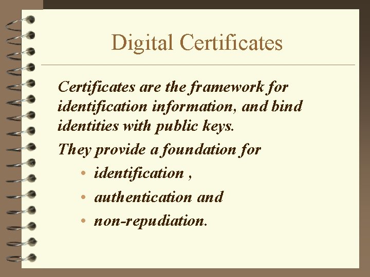 Digital Certificates are the framework for identification information, and bind identities with public keys.