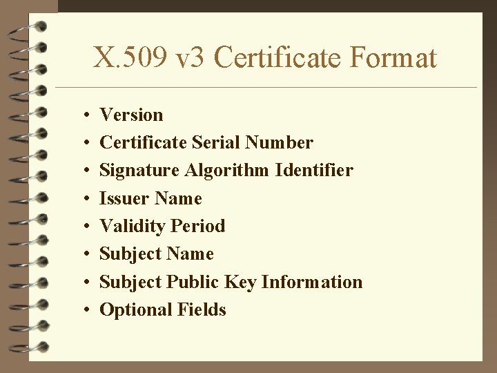 X. 509 v 3 Certificate Format • • Version Certificate Serial Number Signature Algorithm