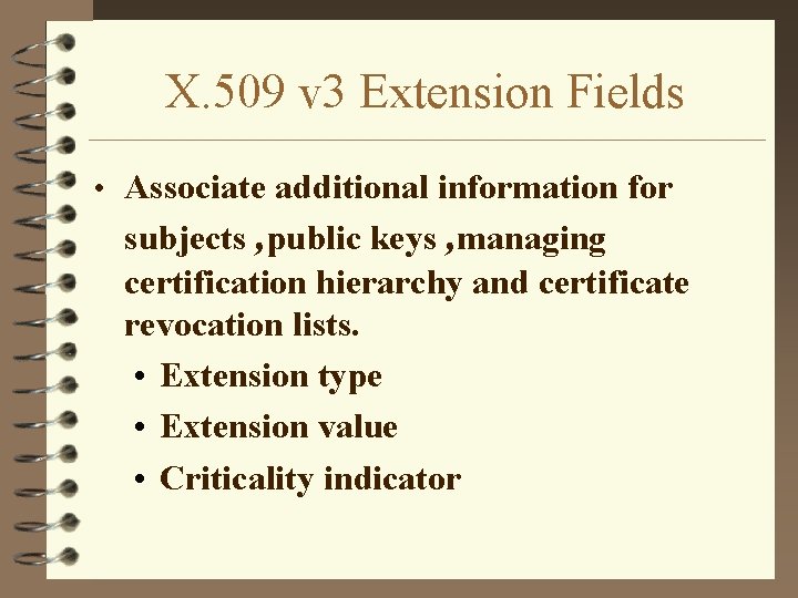 X. 509 v 3 Extension Fields • Associate additional information for subjects , public