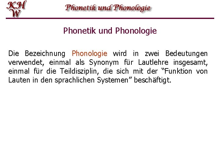 Phonetik und Phonologie Die Bezeichnung Phonologie wird in zwei Bedeutungen verwendet, einmal als Synonym