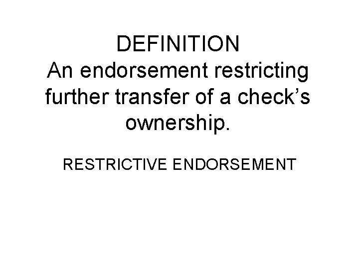 DEFINITION An endorsement restricting further transfer of a check’s ownership. RESTRICTIVE ENDORSEMENT 