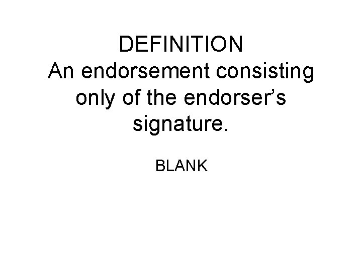 DEFINITION An endorsement consisting only of the endorser’s signature. BLANK 