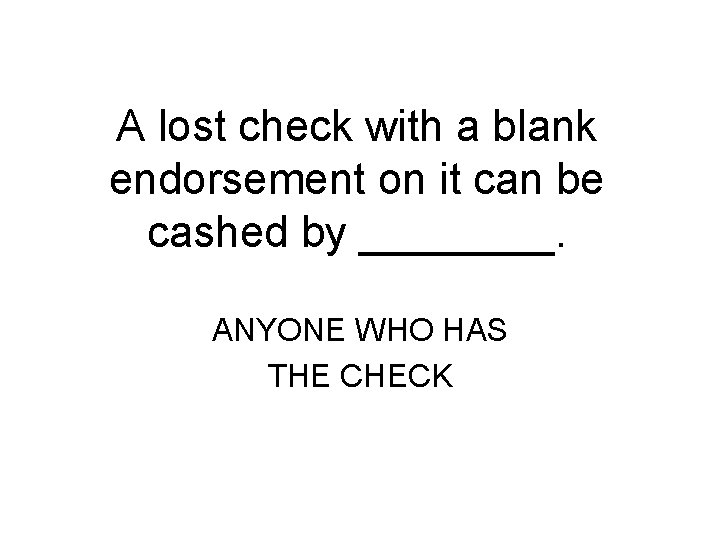 A lost check with a blank endorsement on it can be cashed by ____.