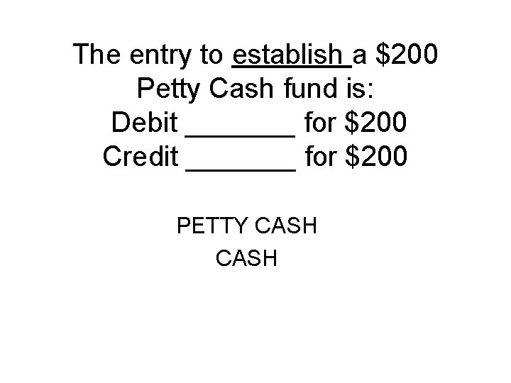 The entry to establish a $200 Petty Cash fund is: Debit _______ for $200