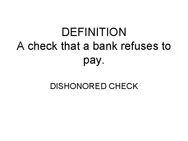 DEFINITION A check that a bank refuses to pay. DISHONORED CHECK 